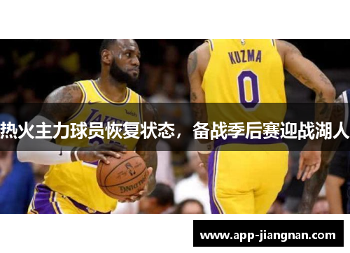 热火主力球员恢复状态，备战季后赛迎战湖人